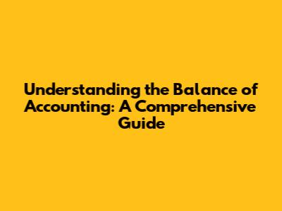 Understanding the Balance of Accounting: A Comprehensive Guide