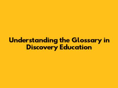 Understanding the Glossary in Discovery Education