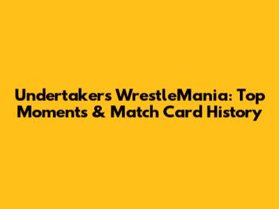 Undertaker's WrestleMania: Top Moments & Match Card History