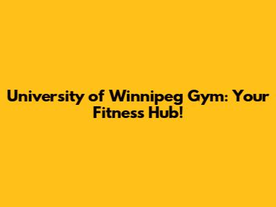 University of Winnipeg Gym: Your Fitness Hub!