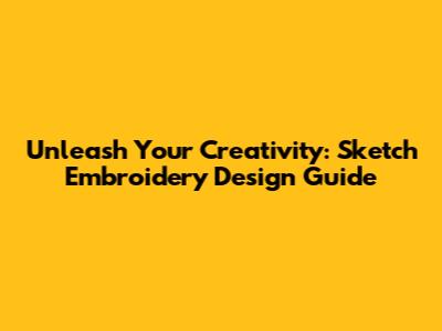 Unleash Your Creativity: Sketch Embroidery Design Guide