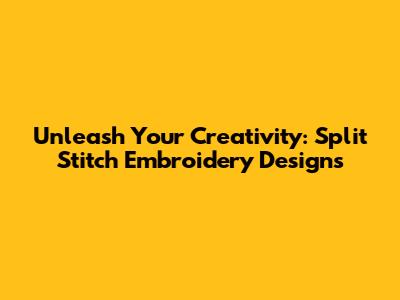 Unleash Your Creativity: Split Stitch Embroidery Designs