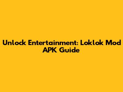 Unlock Entertainment: Loklok Mod APK Guide