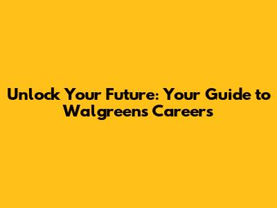 Unlock Your Future: Your Guide to Walgreens Careers