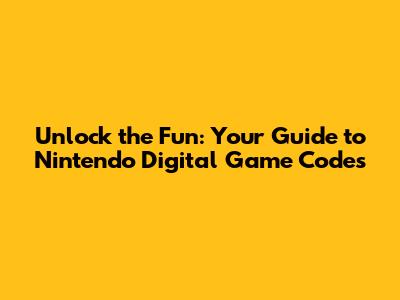 Unlock the Fun: Your Guide to Nintendo Digital Game Codes