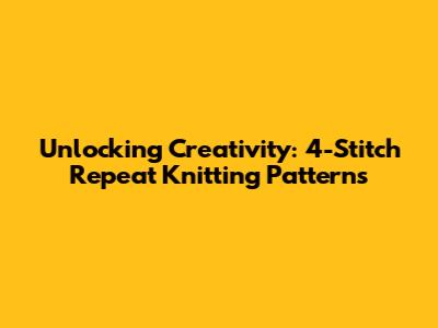 Unlocking Creativity: 4-Stitch Repeat Knitting Patterns