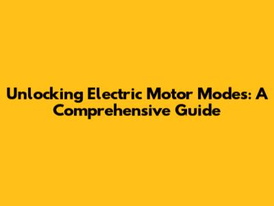Unlocking Electric Motor Modes: A Comprehensive Guide