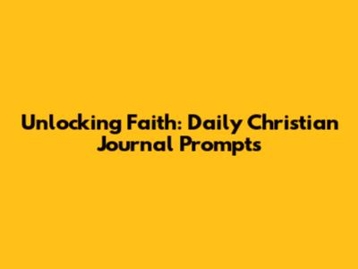 Unlocking Faith: Daily Christian Journal Prompts
