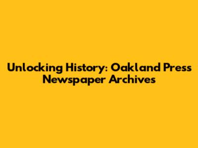 Unlocking History: Oakland Press Newspaper Archives