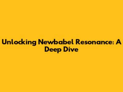 Unlocking Newbabel Resonance: A Deep Dive