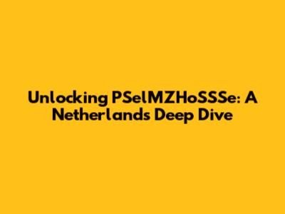 Unlocking PSelMZHoSSSe: A Netherlands Deep Dive