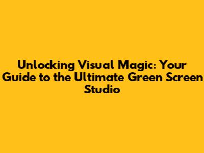 Unlocking Visual Magic: Your Guide to the Ultimate Green Screen Studio