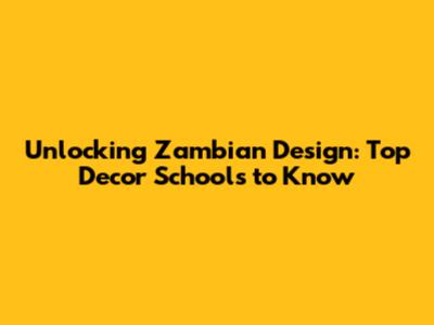 Unlocking Zambian Design: Top Decor Schools to Know