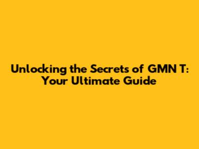 Unlocking the Secrets of GMN T: Your Ultimate Guide