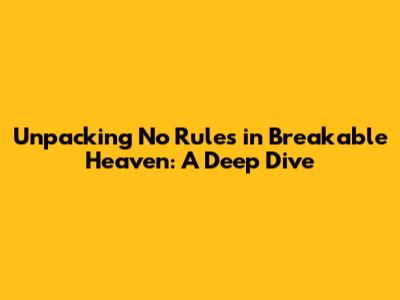 Unpacking 'No Rules in Breakable Heaven': A Deep Dive
