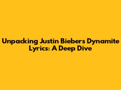 Unpacking Justin Bieber's Dynamite Lyrics: A Deep Dive