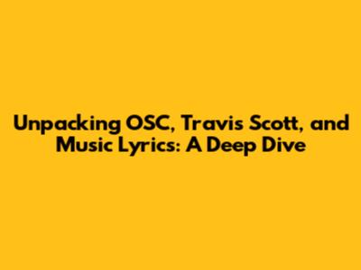 Unpacking OSC, Travis Scott, and Music Lyrics: A Deep Dive