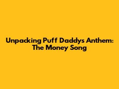 Unpacking Puff Daddy's Anthem: The Money Song