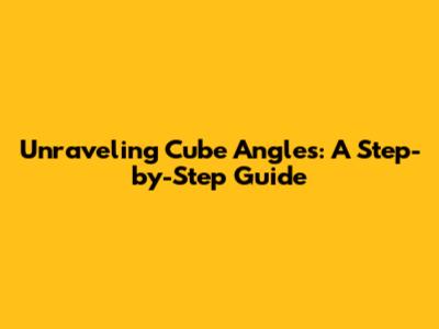 Unraveling Cube Angles: A Step-by-Step Guide