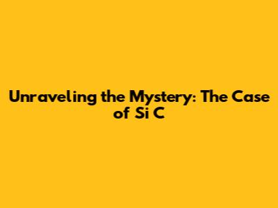 Unraveling the Mystery: The Case of 'Si C'