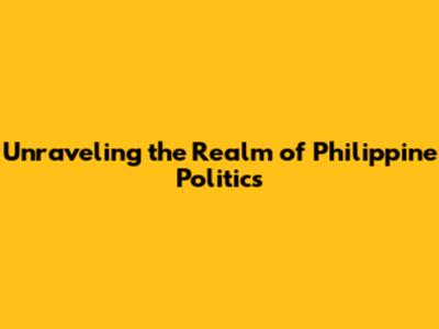 Unraveling the Realm of Philippine Politics