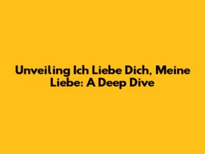 Unveiling 'Ich Liebe Dich, Meine Liebe': A Deep Dive