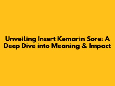 Unveiling 'Insert Kemarin Sore': A Deep Dive into Meaning & Impact