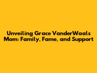 Unveiling Grace VanderWaal's Mom: Family, Fame, and Support