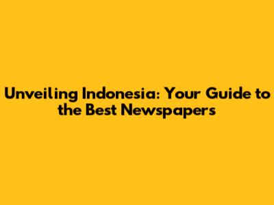 Unveiling Indonesia: Your Guide to the Best Newspapers