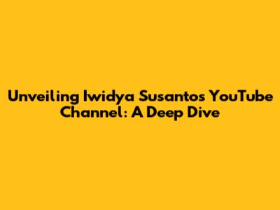 Unveiling Iwidya Susanto's YouTube Channel: A Deep Dive