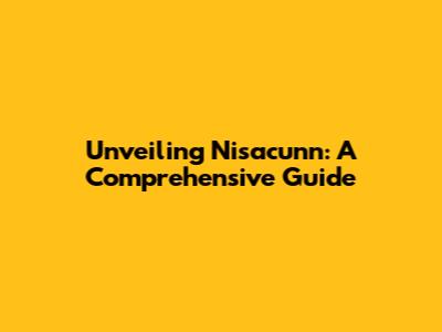 Unveiling Nisacunn: A Comprehensive Guide