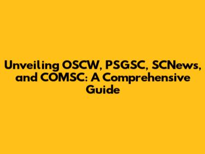 Unveiling OSCW, PSGSC, SCNews, and COMSC: A Comprehensive Guide