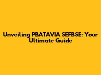Unveiling PBATAVIA SEFBSE: Your Ultimate Guide