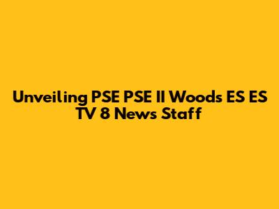 Unveiling PSE PSE II Woods ES ES TV 8 News Staff