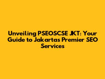 Unveiling PSEOSCSE JKT: Your Guide to Jakarta's Premier SEO Services