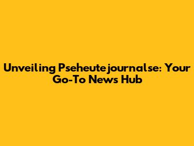 Unveiling Pseheutejournalse: Your Go-To News Hub