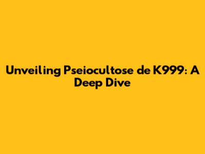 Unveiling Pseiocultose de K999: A Deep Dive