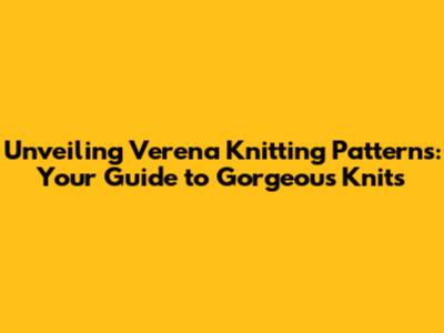 Unveiling Verena Knitting Patterns: Your Guide to Gorgeous Knits