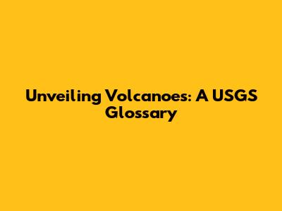Unveiling Volcanoes: A USGS Glossary