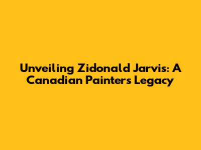 Unveiling Zidonald Jarvis: A Canadian Painter's Legacy