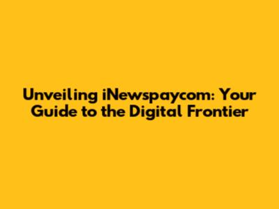 Unveiling iNewspaycom: Your Guide to the Digital Frontier