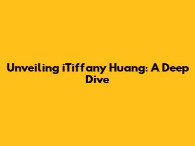 Unveiling iTiffany Huang: A Deep Dive