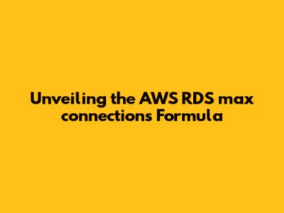 Unveiling the AWS RDS max_connections Formula