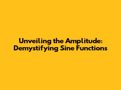 Unveiling the Amplitude: Demystifying Sine Functions