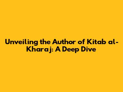 Unveiling the Author of Kitab al-Kharaj: A Deep Dive