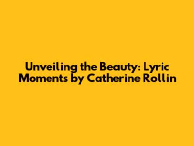 Unveiling the Beauty: Lyric Moments by Catherine Rollin