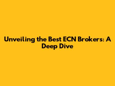 Unveiling the Best ECN Brokers: A Deep Dive