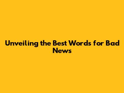 Unveiling the Best Words for 'Bad News'
