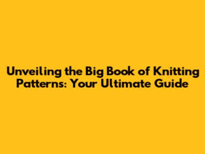 Unveiling the Big Book of Knitting Patterns: Your Ultimate Guide