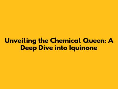 Unveiling the Chemical Queen: A Deep Dive into Iquinone